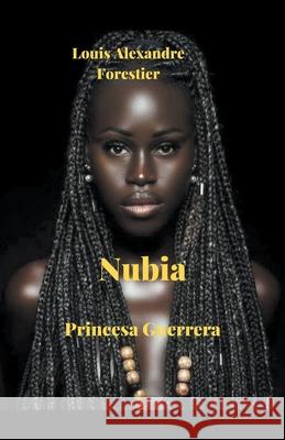 Nubia-Princesa Guerrera Louis Alexandre Forestier 9798201904173