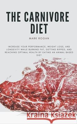 The Ultimate Guide To The Carnivore Diet Rogan Mark Rogan 9798201907129
