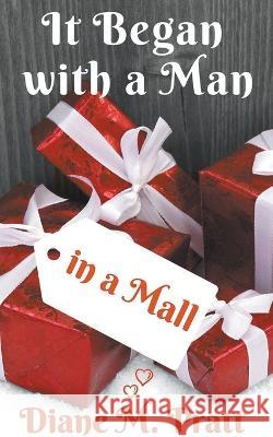 It Began with a Man in a Mall Diane M Pratt 9798201922351