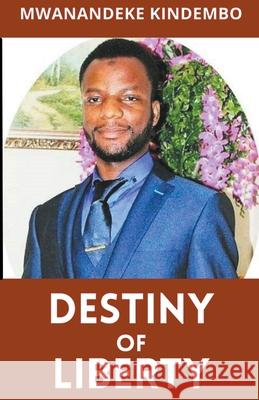 Destiny of Liberty Mwanandeke Kindembo 9798201924621 Mwanandeke Kindembo