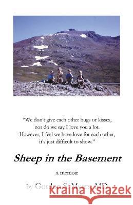 Sheep in the Basement Gordon S Myers, MD 9798201925895