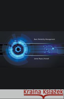 Basic Reliability Management Reyes-Picknell James V. Reyes-Picknell 9798201928858 Draft2Digital