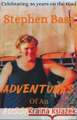 Adventures of an Aussie Truckie Stephen Bass 9798201937232