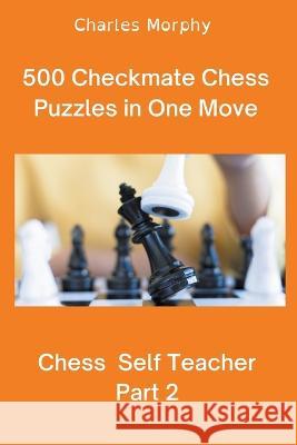 500 Checkmate Chess Puzzles in One Move, Part 2 Charles Morphy   9798201942229 Chess Is Fun