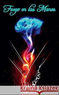 Fuego en las Manos Alan D D 9798201944988 Alan D.D.