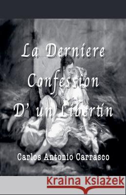 La Derniére Confession D' un Libertin Carlos Antonio Carrasco 9798201948528