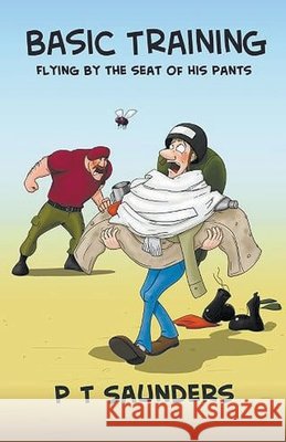 Basic Training. Flying by the seat of his pants. Saunders P T Saunders 9798201951016 Draft2Digital
