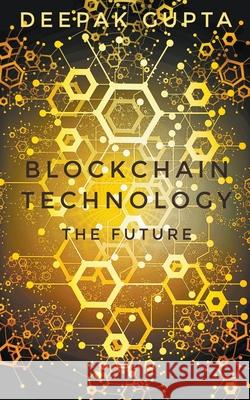 Blockchain Technology: The Future Gupta, Deepak 9798201959791
