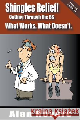 Shingles Relief!: Cutting Through the BS - What Works. What Doesn't. Alan Novarc 9798201960650 Focus on Health