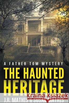 The Haunted Heritage J R Mathis, Susan Mathis 9798201970321 J. R. Mathis