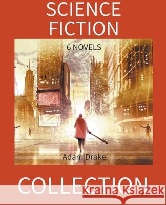 Science Fiction Collection: 6 Novels Adam Drake   9798201976262 Adam Drake