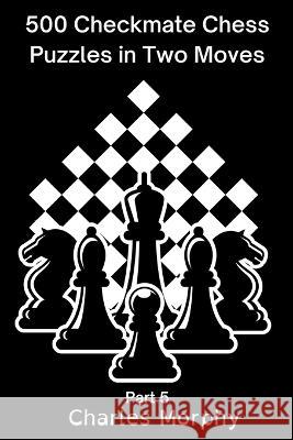 500 Checkmate Chess Puzzles in Two Moves, Part 5 Morphy Charles Morphy 9798201984540