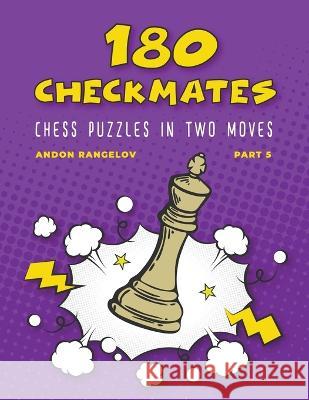180 Checkmates Chess Puzzles in Two Moves, Part 5 Andon Rangelov   9798201999872 Andon Rangelov