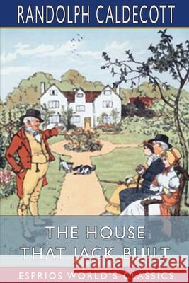 The House That Jack Built (Esprios Classics) Randolph Caldecott 9798210024466 Blurb