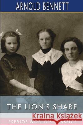 The Lion's Share (Esprios Classics) Bennett Arnold Bennett 9798210038470