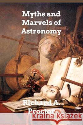 Myths and Marvels of Astronomy Proctor Richard A. Proctor 9798210042552