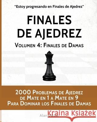 Finales de Ajedrez, Volumen 4: Finales de Damas Viktor, Alan 9798210046406 Blurb