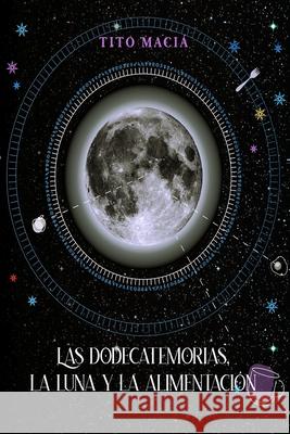 Las Dodecatemorias, La Luna y La Alimentación Maciá, Tito 9798210195098 Blurb
