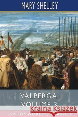 Valperga, Volume 3 (Esprios Classics) Shelley Mary Shelley 9798210196934