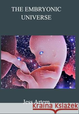 The Embryonic Universe Artem Jess Artem 9798210207869