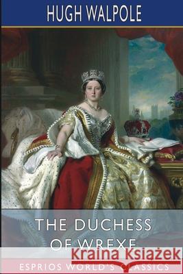 The Duchess of Wrexe (Esprios Classics) Hugh Walpole 9798210210975