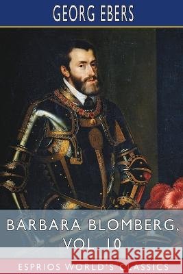 Barbara Blomberg, Vol. 10 (Esprios Classics): Translated by Mary J. Safford Ebers, Georg 9798210351777