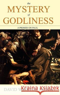 The Mystery of Godliness: A Primer on Paul Busch, David Winston 9798210383853