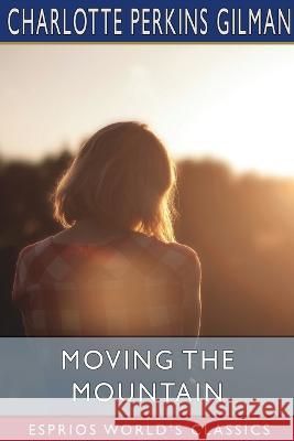 Moving the Mountain (Esprios Classics) Charlotte Perkins Gilman 9798210417800