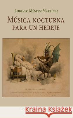Música nocturna para un hereje Roberto Méndez Martínez 9798210433602
