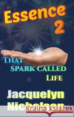 Essence 2: That Spark Called Life Nicholson, Jacquelyn 9798210446084 Blurb