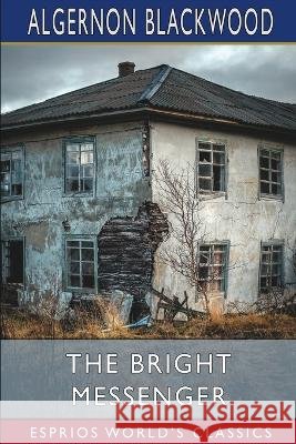 The Bright Messenger (Esprios Classics) Algernon Blackwood 9798210582768 Blurb