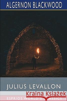 Julius LeVallon (Esprios Classics): An Episode Blackwood, Algernon 9798210582843 Blurb