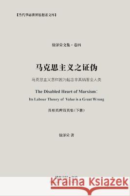 马克思主义之证伪（真相真理双真集-下册）: The Disabled Heart of Marxism： Its Lab 徐泽荣 著 9798210594037 Blurb Inc