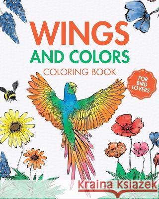 Wings and Colors - Coloring Book for Bird Lovers: Easy large print bird coloring book for childrens, adults, seniors Rhea Annable 9798211054288