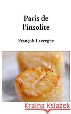Paris de l'insolite François Lavergne 9798211058422 Blurb