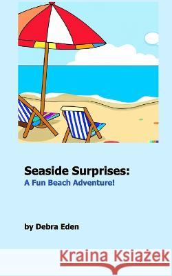 Seaside Surprises: A Fun Beach Adventure Debra Eden 9798211236127