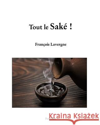 Tout le Saké ! François Lavergne 9798211345539 Blurb