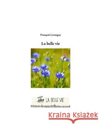 La Belle Vie François Lavergne 9798211358058 Blurb