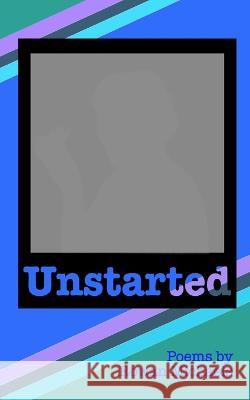 Unstarted: Poetry by Rowan Michaels Rowan Michaels 9798211360419 Blurb
