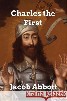 Charles the First Jacob Abbott 9798211367425 Blurb
