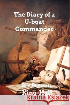 The Diary of a U-boat Commander Sir Steven King-Hall 9798211369597