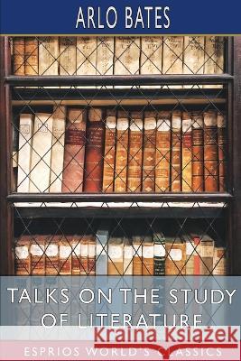 Talks on the Study of Literature (Esprios Classics) Arlo Bates 9798211384477 Blurb