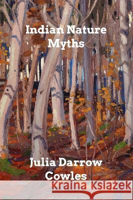 Indian Nature Myths Julia Darrow Cowles 9798211416253 Blurb