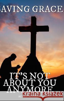 Saving Grace: It's Not About You Anymore Zach Mitchell 9798211467835 Blurb