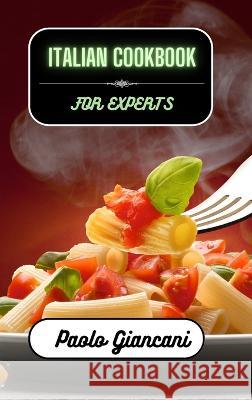 Italian Cookbook for Experts Paolo Giancani 9798211575073 Blurb