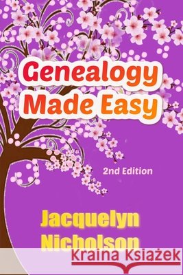 Genealogy Made Easy: 2nd Edition Jacquelyn Nicholson 9798211579590
