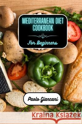 Mediterranean Diet Cookbook for Beginners Paolo Giancani 9798211612259 Blurb
