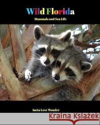 Wild Florida: Mammals and Sea Life Ineta Love Wonder 9798211670884 Blurb