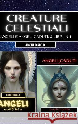 Creature celestiali: angeli e angeli caduti: 2 libri in 1 Joseph Condello 9798211680043 Blurb