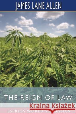 The Reign of Law (Esprios Classics): A Tale of the Kentucky Hemp Fields Allen, James Lane 9798211854727